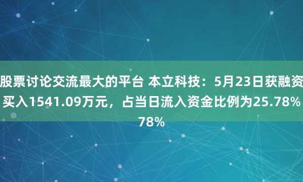 股票讨论交流最大的平台 本立科技：5月23日获融资买入1541.09万元，占当日流入资金比例为25.78%