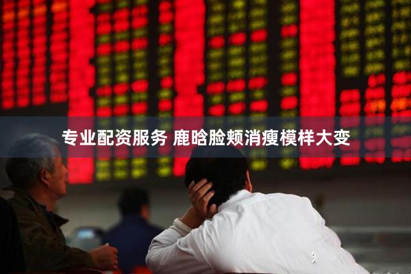 专业配资服务 鹿晗脸颊消瘦模样大变